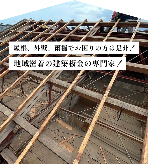 屋根、外壁・雨樋でお困りの方は是非！地域密着の建築板金の専門家！